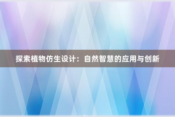 探索植物仿生设计：自然智慧的应用与创新